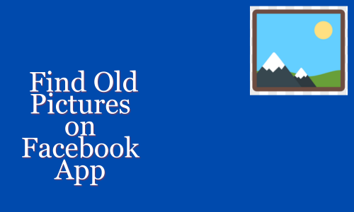 How to Find Old Pictures on Facebook App